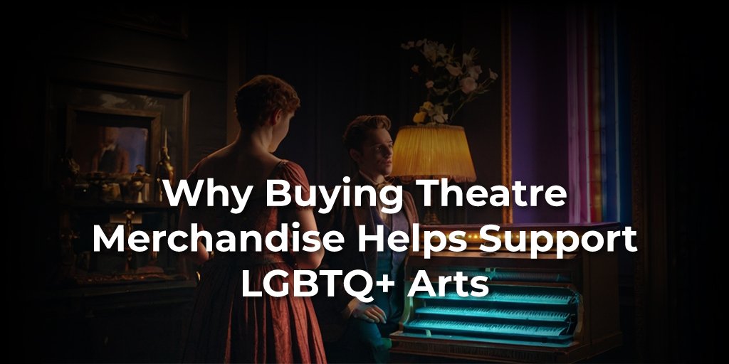Why Buying Theatre Merchandise Helps Support LGBTQ+ Arts