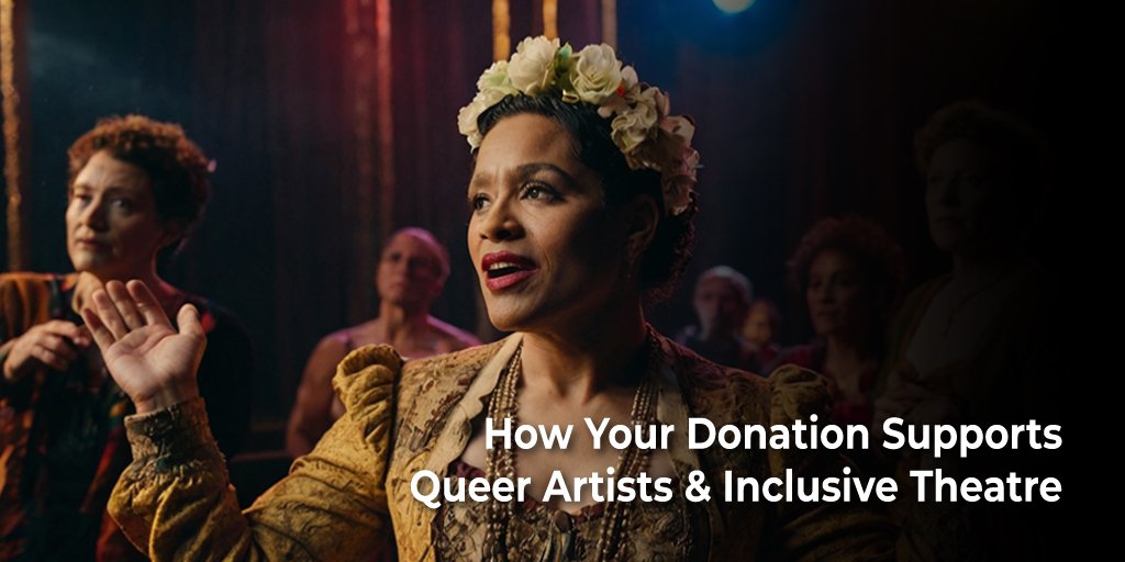 How Your Donation Supports Queer Artists & Inclusive Theatre