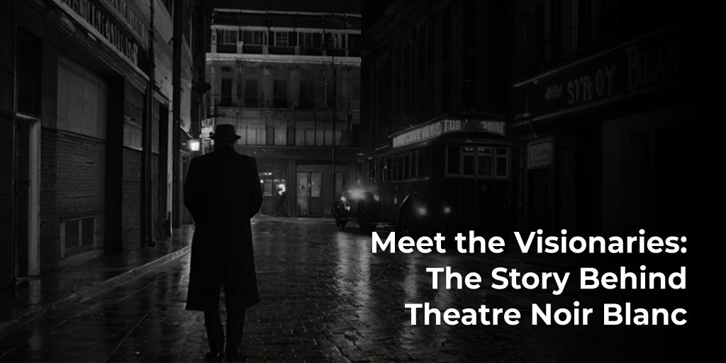 Meet the Visionaries: The Story Behind Theatre Noir Blanc