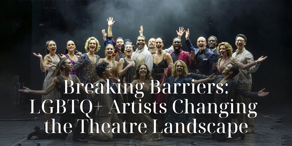 Breaking Barriers: LGBTQ+ Artists Changing the Theatre Landscape