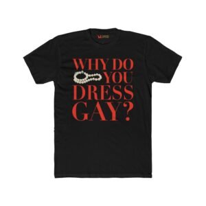 "Why Do You Dress Gay?" Unisex Tee