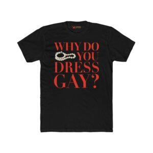 "Why Do You Dress Gay?" Unisex Tee
